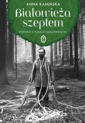 Białowieża szeptem. Historie z Puszczy Białowieski - Anna Kamińska