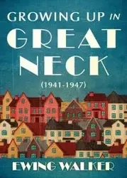 Growing Up In Great Neck, 1941-1947 - Walker Ewing