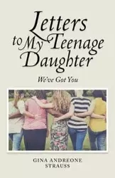 Letters to My Teenage Daughter - Gina Andreone Strauss