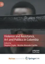 Violence and Resistance, Art and Politics in Colombia - Zepke Stephen