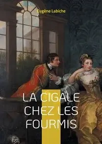 La Cigale chez les fourmis - Labiche Eugène