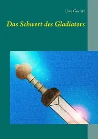 Das Schwert des Gladiators - Goeritz Uwe