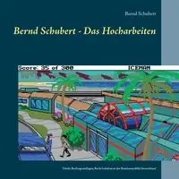 Bernd Schubert - Das Hocharbeiten - Schubert Bernd