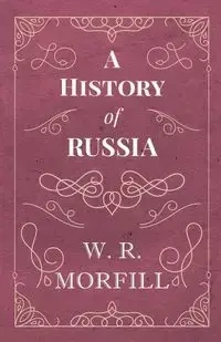 A History of Russia - From the Birth of Peter the Great to the Death of Alexander II - Morfill W. R.