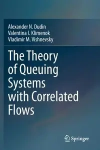 The Theory of Queuing Systems with Correlated Flows - Alexander N. Dudin