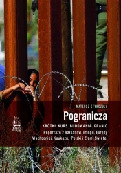 Pogranicza. Krótki kurs budowania granic. Reportaże z Bałkanów, Etiopii, Europy Wschodniej, Kaukazu, Polski i Ziemi Świętej - Mateusz Styrczula