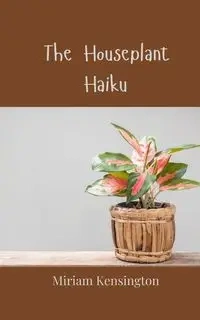 The Houseplant Haiku - Miriam Kensington