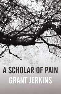 A Scholar of Pain - Grant Jerkins
