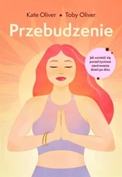 Przebudzenie. Jak wznieść się ponad życiowe... - Kate Oliver, Toby Oliver