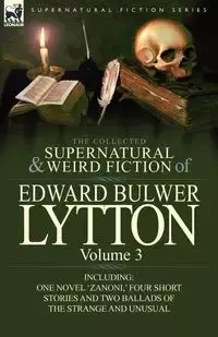The Collected Supernatural and Weird Fiction of Edward Bulwer Lytton-Volume 3 - Edward Lytton Bulwer Lytton