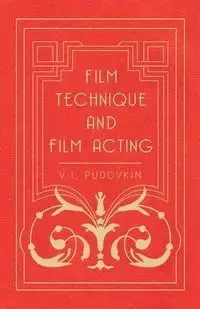 Film Technique and Film Acting - The Cinema Writings of V.I. Pudovkin - Pudovkin V. I.