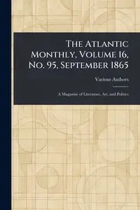 The Atlantic Monthly, Volume 16, No. 95, September 1865 - Various