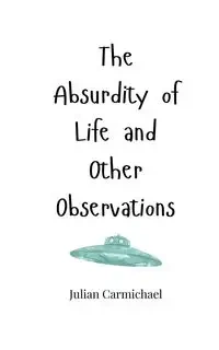 The Absurdity of Life and Other Observations - Julian Carmichael