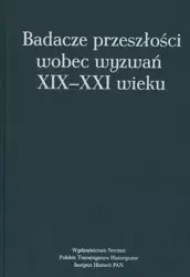 Badacze przeszłości wobec wyzwań XIX-XXI wieku - Katarzyna Błachowska (red.), Zbigniew Romek (red.