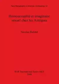 Homosexualité et imaginaire sexuel chez les Aztèques - Nicolas Balutet