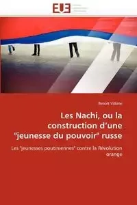 Les nachi, ou la construction d''une "jeunesse du pouvoir" russe - VITKINE-B