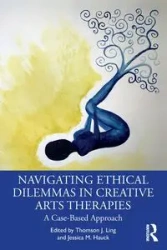 Navigating Ethical Dilemmas in Creative Arts Therapies - Ling Thomson J.