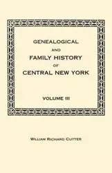 Genealogical and Family History of Central New York. a Record of the Achievements of Her People in the Maing of a Commonwealth and the Building of a N - Cutter William Richard