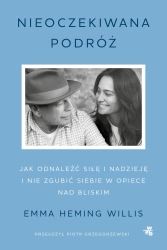 Nieoczekiwana podróż. Jak odnaleźć siłę i nadzieję i nie zgubić siebie w opiece nad bliskim - Emma Willis Heming