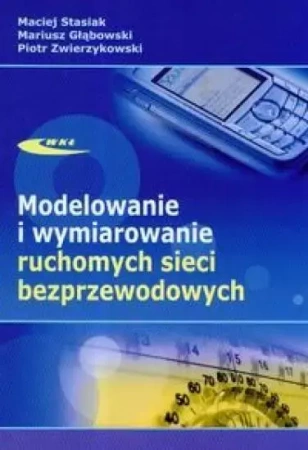 Modelowanie i wymiarowanie ruchomych sieci bezprz. - Maciej Stasiak, Mariusz Głąbowski, Piotr Zwierzyk