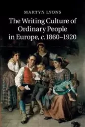 The Writing Culture of Ordinary People in Europe, C.1860 1920 - Lyons Martyn