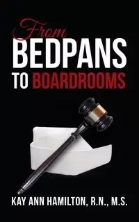 From Bedpans to Boardrooms - Kay Ann Hamilton R.N. M.S.