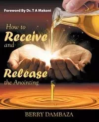 How to Receive and Release the Anointing - Berry Dambaza