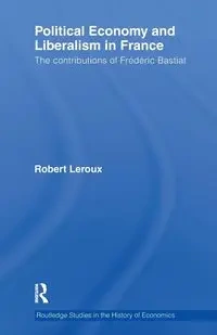 Political Economy and Liberalism in France - Robert Leroux