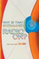 Why is That Goddamned Radio On? - Cory Jim