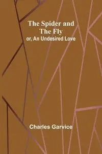 The Spider and the Fly; or, An Undesired Love - Charles Garvice
