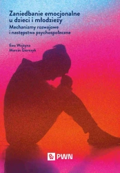 Zaniedbanie emocjonalne u dzieci i młodzieży - Ewa Wojtyna, Marcin Gierczyk