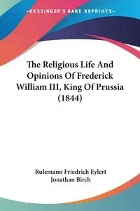 The Religious Life And Opinions Of Frederick William III, King Of Prussia (1844) - Eylert Rulemann Friedrich