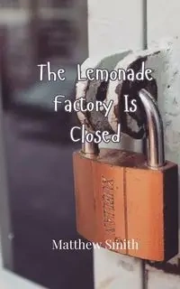 The Lemonade Factory Is Closed - Matthew Smith