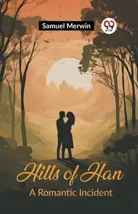 Hills of Han A Romantic Incident - Samuel Merwin
