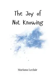 The Joy of Not Knowing - Mariana Leclair