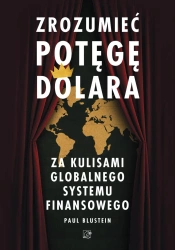Zrozumieć potęgę dolara. Za kulisami globalnego... - Paul Blustein