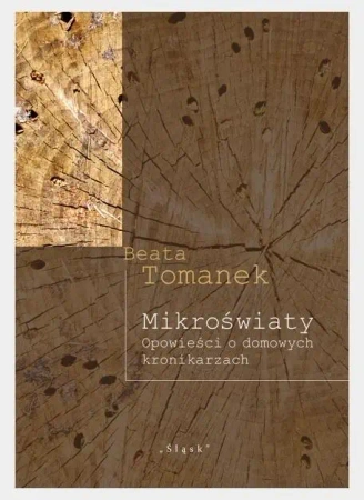 Mikroświaty. Opowieści o domowych kronikarzach - Beata Tomanek