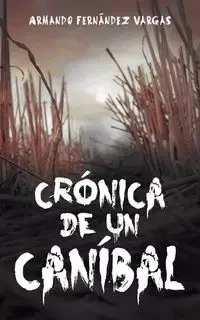 Cronica de Un Canibal - Armando Fernandez Vargas