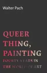 Queer Thing, Painting - Forty Years in the World of Art - Walter Pach