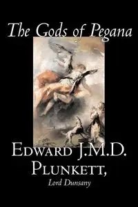 The Gods of Pegana by Edward J. M. D. Plunkett, Fiction, Classics, Fantasy, Horror - Edward J.M.D. Plunkett
