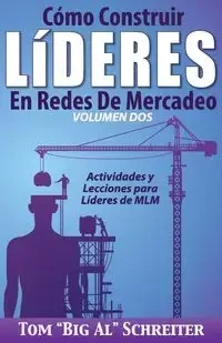 Cómo Construir Líderes En Redes De Mercadeo Volumen Dos - Tom Schreiter "Big Al"