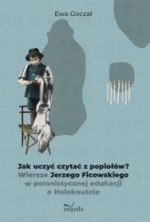 Jak uczyć czytać z popiołów?. Wiersze Jerzego... - Ewa Goczał