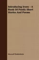 Introducing Irony - A Book Of Poetic Short Stories And Poems - Maxwell Bodenheim
