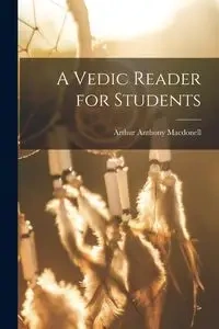 A Vedic Reader for Students - Arthur Anthony Macdonell