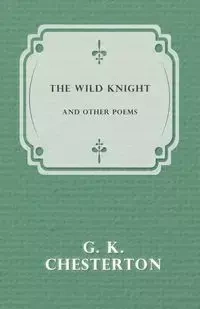 The Wild Knight and Other Poems - Chesterton G. K.