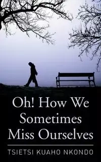 Oh! How We Sometimes Miss Ourselves - Nkondo Tsietsi Kuaho