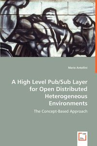 A High Level Pub/Sub Layer for Open Distributed Heterogeneous Environments - Mario Antollini