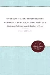 Woodrow Wilson, Revolutionary Germany, and Peacemaking, 1918-1919 - Schwabe Klaus