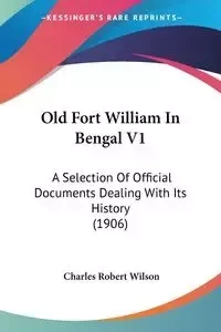 Old Fort William In Bengal V1 - Wilson Charles Robert