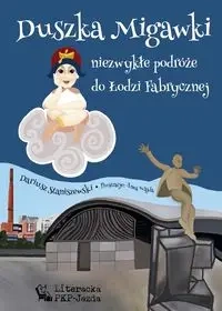 Duszka Migawki. Niezwykłe podróże do Łodzi Fabrycznej - Dariusz Staniszewski